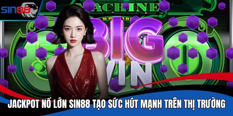 Jackpot Nổ Lớn SIN88
