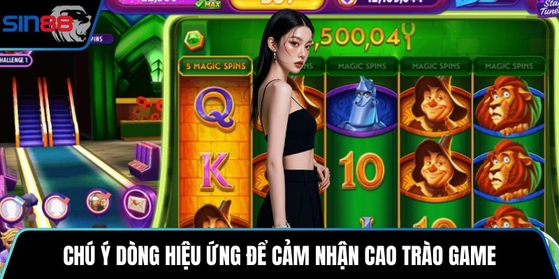 Chú ý dòng hiệu ứng để cảm nhận cao trào game