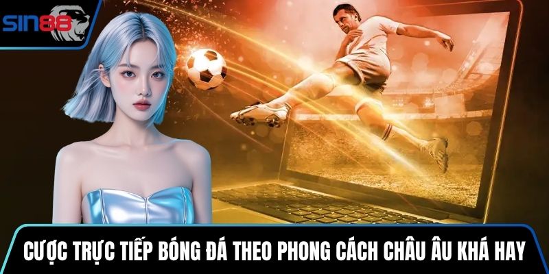 Cược trực tiếp bóng đá theo phong cách châu Âu khá hay