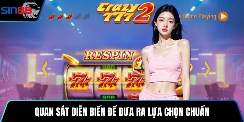 Quan sát diễn biến để đưa ra lựa chọn chuẩn