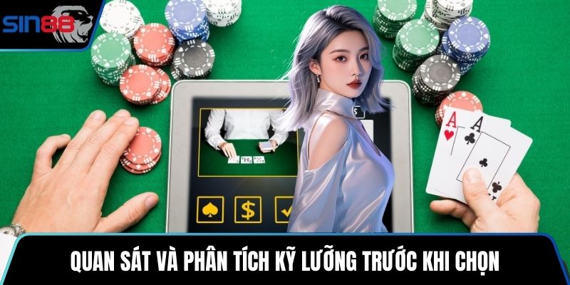 Quan sát và phân tích kỹ lưỡng trước khi chọn