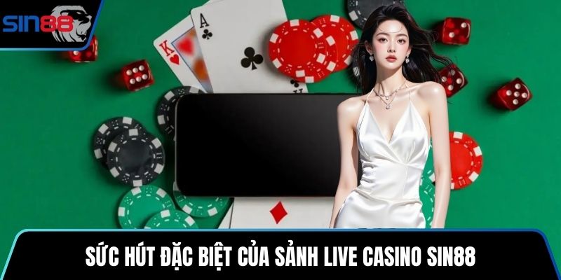 Sức hút đặc biệt của sảnh Live Casino SIN88