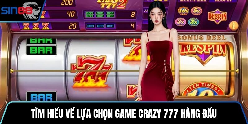 Tìm hiểu về lựa chọn game Crazy 777 hàng đầu