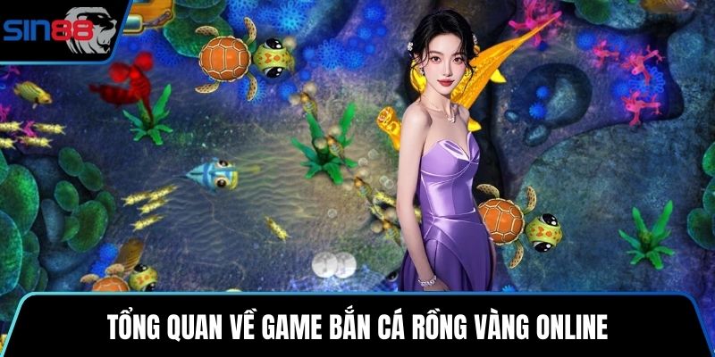 Tổng quan về game bắn cá rồng vàng online